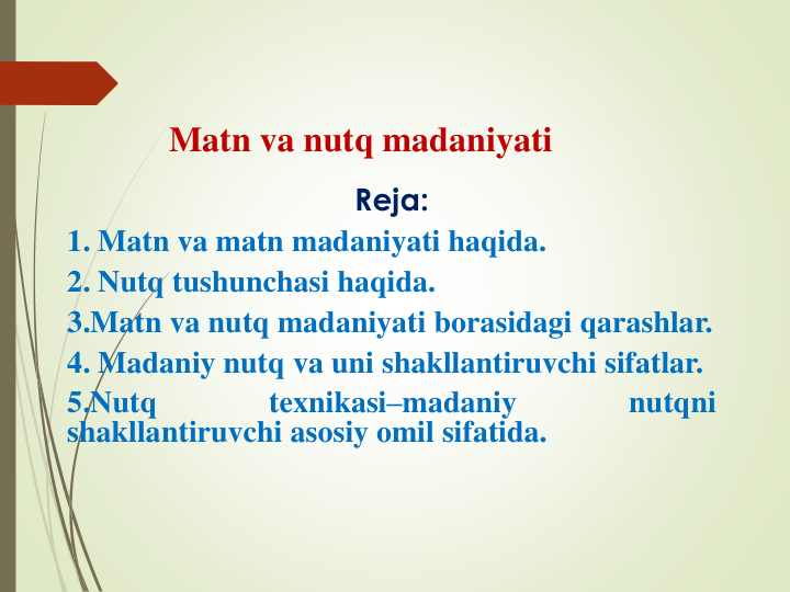 Matn va nutq madaniyati
Reja:
1. Matn va matn madaniyati haqida.
2. Nutq tushunchasi haqida.
3.Matn va nutq madaniyati borasidagi qarashlar.
4. Madaniy nutq va uni shakllantiruvchi sifatlar.
5.Nutq
texnikasi–madaniy
nutqni
shakllantiruvchi asosiy omil sifatida.
