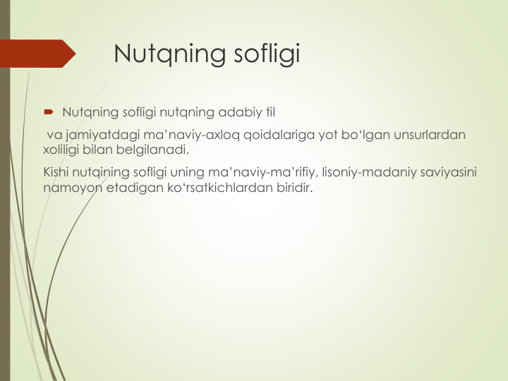 Nutqning sofligi
 Nutqning sofligi nutqning adabiy til
va jamiyatdagi ma’naviy-axloq qoidalariga yot bo‘lgan unsurlardan
xoliligi bilan belgilanadi.
Kishi nutqining sofligi uning ma’naviy-ma’rifiy, lisoniy-madaniy saviyasini
namoyon etadigan ko‘rsatkichlardan biridir.
