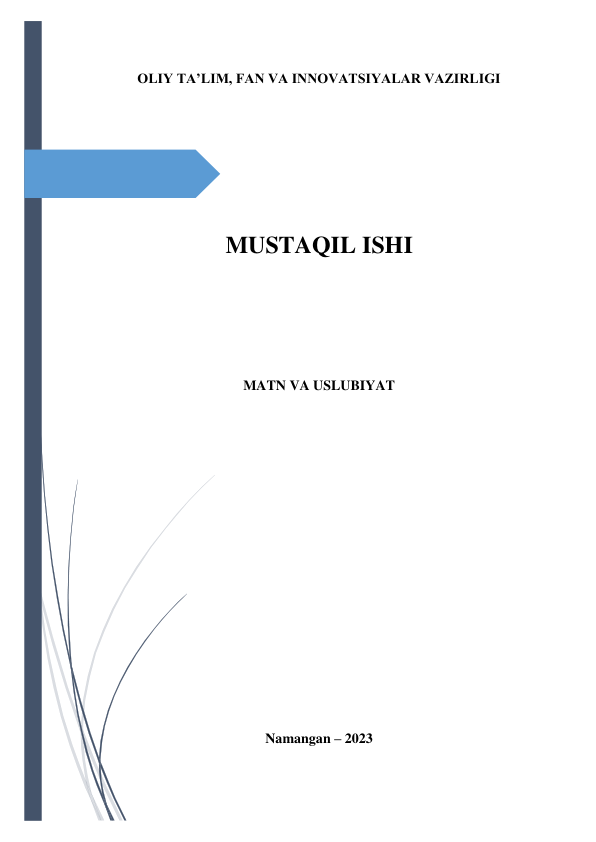  
 
OLIY TA’LIM, FAN VA INNOVATSIYALAR VAZIRLIGI 
 
 
 
 
MUSTAQIL ISHI 
 
 
 
MATN VA USLUBIYAT 
 
 
 
 
 
 
 
 
 
 
Namangan – 2023 
 
