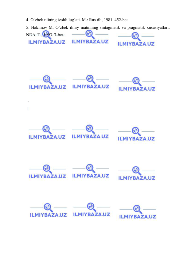  
 
4. O‘zbek tilining izohli lug‘ati. M.: Rus tili, 1981. 452-bet 
5. Hakimov M. O‘zbek ilmiy matnining sintagmatik va pragmatik xususiyatlari. 
NDA, T., 1993. 7-bet. 
