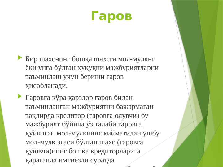Гаров
 Бир шахснинг бошқа шахсга мол-мулкни 
ёки унга бўлган ҳуқуқни мажбуриятларни 
таъминлаш учун бериши гаров 
ҳисобланади.
 Гаровга кўра қарздор гаров билан 
таъминланган мажбуриятни бажармаган 
тақдирда кредитор (гаровга олувчи) бу 
мажбурият бўйича ўз талаби гаровга 
қўйилган мол-мулкнинг қийматидан ушбу 
мол-мулк эгаси бўлган шахс (гаровга 
қўювчи)нинг бошқа кредиторларига 
қараганда имтиёзли суратда 
б
б
