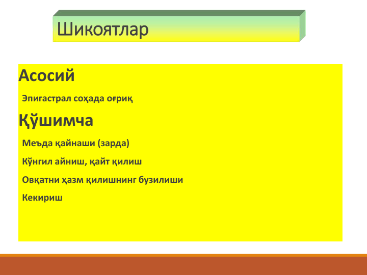 Шикоятлар
Асосий
Эпигастрал соҳада оғриқ
Қўшимча
Меъда қайнаши (зарда)
Кўнгил айниш, қайт қилиш
Овқатни ҳазм қилишнинг бузилиши
Кекириш
