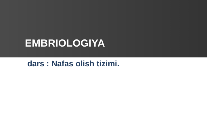 dars : Nafas olish tizimi.
EMBRIOLOGIYA

