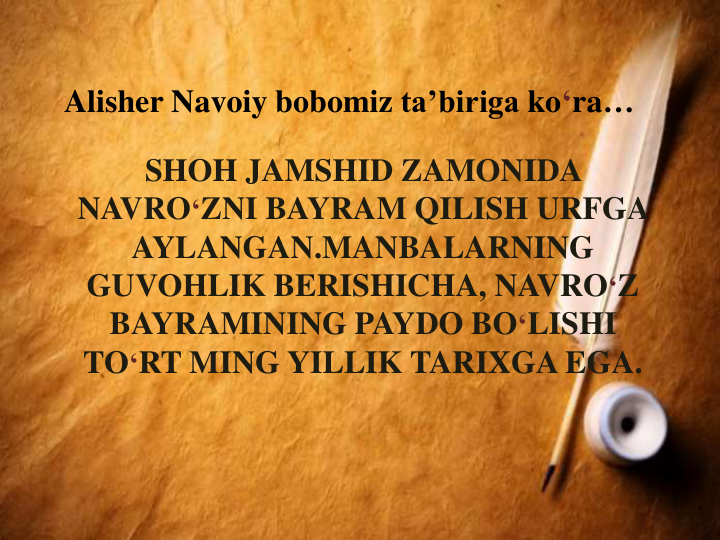 SHOH JAMSHID ZAMONIDA
NAVRO‘ZNI BAYRAM QILISH URFGA
AYLANGAN.MANBALARNING
GUVOHLIK BERISHICHA, NAVRO‘Z
BAYRAMINING PAYDO BO‘LISHI
TO‘RT MING YILLIK TARIXGA EGA.
Alisher Navoiy bobomiz ta’biriga ko‘ra…
