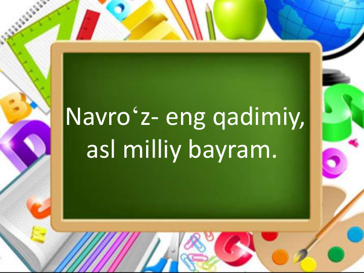 Navro‘z- eng qadimiy,
asl milliy bayram.
