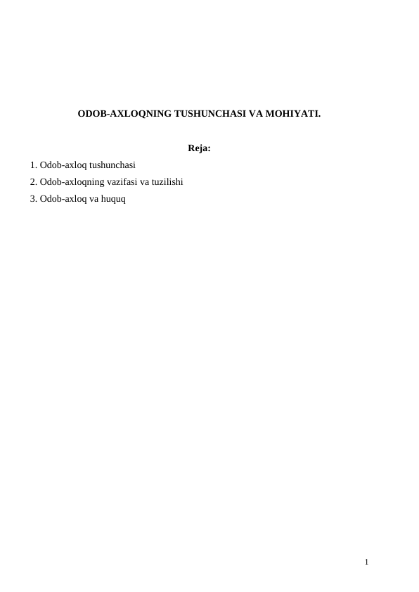 ODOB-AXLOQNING TUSHUNCHASI VA MOHIYATI.
Reja:
1. Odob-axloq tushunchasi 
2. Odob-axloqning vazifasi va tuzilishi
3. Odob-axloq va huquq
1
