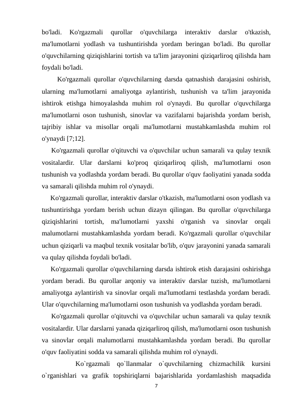 bo'ladi.  Ko'rgazmali  qurollar  o'quvchilarga  interaktiv  darslar  o'tkazish,
ma'lumotlarni yodlash va tushuntirishda yordam beringan bo'ladi. Bu qurollar
o'quvchilarning qiziqishlarini tortish va ta'lim jarayonini qiziqarliroq qilishda ham
foydali bo'ladi.
     Ko'rgazmali qurollar o'quvchilarning darsda qatnashish darajasini oshirish,
ularning  ma'lumotlarni  amaliyotga  aylantirish,  tushunish  va  ta'lim  jarayonida
ishtirok  etishga  himoyalashda  muhim  rol  o'ynaydi.  Bu  qurollar  o'quvchilarga
ma'lumotlarni oson tushunish, sinovlar va vazifalarni bajarishda yordam berish,
tajribiy  ishlar  va  misollar  orqali  ma'lumotlarni  mustahkamlashda  muhim  rol
o'ynaydi [7;12].
    Ko'rgazmali qurollar o'qituvchi va o'quvchilar uchun samarali va qulay texnik
vositalardir.  Ular  darslarni  ko'proq  qiziqarliroq  qilish,  ma'lumotlarni  oson
tushunish va yodlashda yordam beradi. Bu qurollar o'quv faoliyatini yanada sodda
va samarali qilishda muhim rol o'ynaydi.
     Ko'rgazmali qurollar, interaktiv darslar o'tkazish, ma'lumotlarni oson yodlash va
tushuntirishga yordam berish uchun dizayn qilingan. Bu qurollar o'quvchilarga
qiziqishlarini  tortish,  ma'lumotlarni  yaxshi  o'rganish  va  sinovlar  orqali
malumotlarni mustahkamlashda yordam beradi. Ko'rgazmali qurollar o'quvchilar
uchun qiziqarli va maqbul texnik vositalar bo'lib, o'quv jarayonini yanada samarali
va qulay qilishda foydali bo'ladi.
    Ko'rgazmali qurollar o'quvchilarning darsda ishtirok etish darajasini oshirishga
yordam beradi. Bu qurollar arqoniy va interaktiv darslar tuzish, ma'lumotlarni
amaliyotga aylantirish va sinovlar orqali ma'lumotlarni testlashda yordam beradi.
Ular o'quvchilarning ma'lumotlarni oson tushunish va yodlashda yordam beradi.
    Ko'rgazmali qurollar o'qituvchi va o'quvchilar uchun samarali va qulay texnik
vositalardir. Ular darslarni yanada qiziqarliroq qilish, ma'lumotlarni oson tushunish
va sinovlar orqali malumotlarni mustahkamlashda yordam beradi. Bu qurollar
o'quv faoliyatini sodda va samarali qilishda muhim rol o'ynaydi.
 
 
 Ko`rgazmali  qo`llanmalar  o`quvchilarning  chizmachilik  kursini
o`rganishlari  va  grafik  tоpshiriqlarni  bajarishlarida  yordamlashish  maqsadida
7
