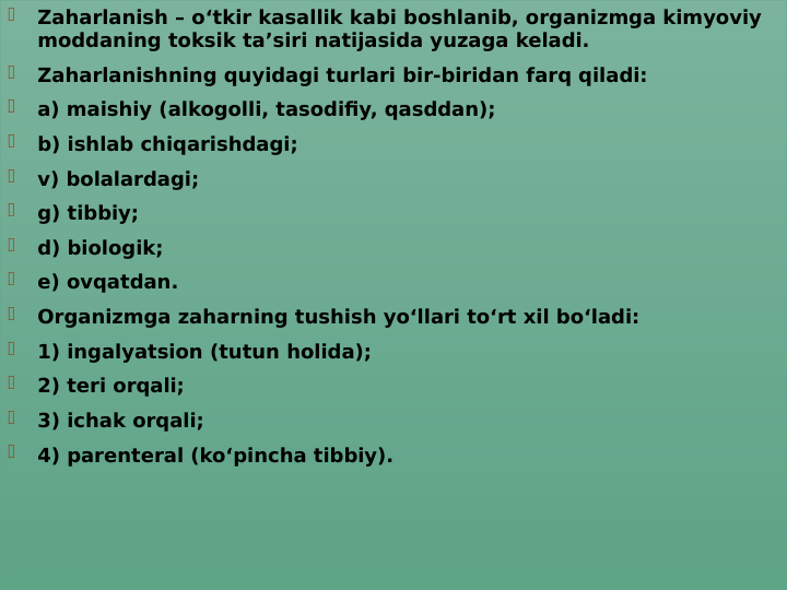 
Zaharlanish – o‘tkir kasallik kabi boshlanib, organizmga kimyoviy 
moddaning toksik ta’siri natijasida yuzaga keladi.

Zaharlanishning quyidagi turlari bir-biridan farq qiladi:

a) maishiy (alkogolli, tasodifiy, qasddan);

b) ishlab chiqarishdagi;

v) bolalardagi;

g) tibbiy;

d) biologik;

e) ovqatdan.

Organizmga zaharning tushish yo‘llari to‘rt xil bo‘ladi:

1) ingalyatsion (tutun holida);

2) teri orqali;

3) ichak orqali;

4) parenteral (ko‘pincha tibbiy).
