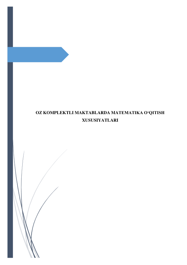  
 
 
 
 
 
 
 
 
 
 
 
 
OZ KOMPLEKTLI MAKTABLARDA MATEMATIKA O‘QITISH 
XUSUSIYATLARI 
 
 
 
 
 
 
 
 
 
 
 
 
 
 
 
 
