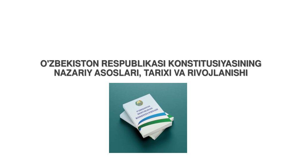 O'ZBEKISTON RESPUBLIKASI KONSTITUSIYASINING 
NAZARIY ASOSLARI, TARIXI VA RIVOJLANISHI
