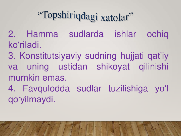 2.
Hamma
sudlarda
ishlar
ochiq
ko‘riladi.
3. Konstitutsiyaviy sudning hujjati qat’iy
va
uning
ustidan
shikoyat
qilinishi
mumkin emas.
4. Favqulodda sudlar tuzilishiga yo‘l
qo‘yilmaydi.
