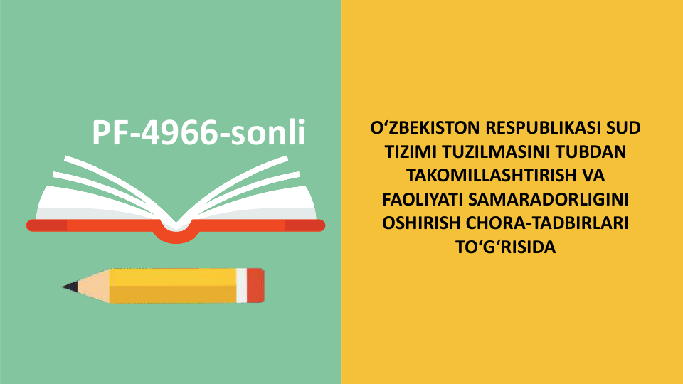 PF-4966-sonli
O‘ZBEKISTON RESPUBLIKASI SUD 
TIZIMI TUZILMASINI TUBDAN 
TAKOMILLASHTIRISH VA 
FAOLIYATI SAMARADORLIGINI 
OSHIRISH CHORA-TADBIRLARI 
TO‘G‘RISIDA
