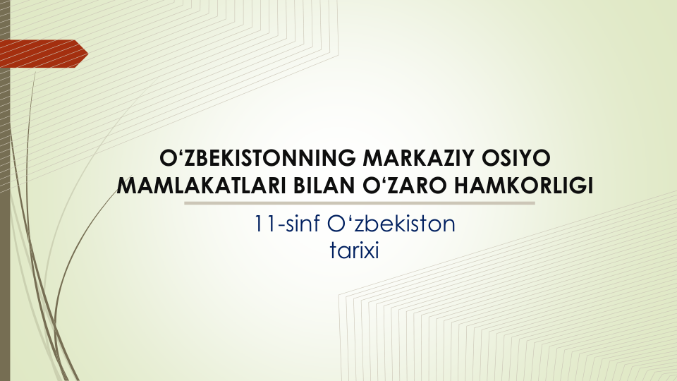 O‘ZBEKISTONNING MARKAZIY OSIYO 
MAMLAKATLARI BILAN O‘ZARO HAMKORLIGI
11-sinf O‘zbekiston
tarixi
