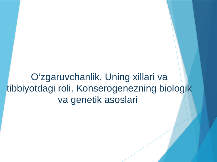  
 
 
O‘zgaruvchanlik. Uning xillari va 
tibbiyotdagi roli. Konserogenezning biologik 
va genetik asoslari 
 
                                                   

