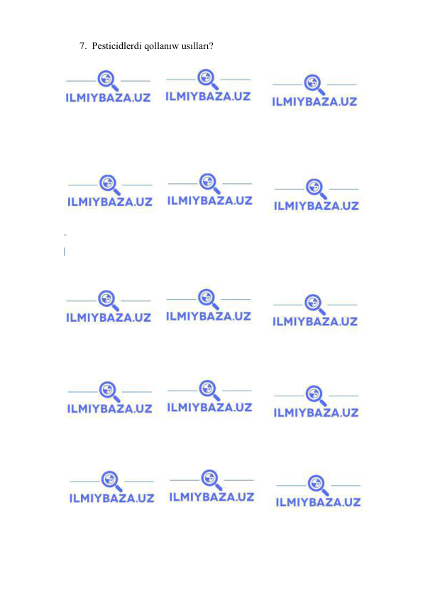  
 
7.  Pesticidlerdi qollanıw usılları? 
 
