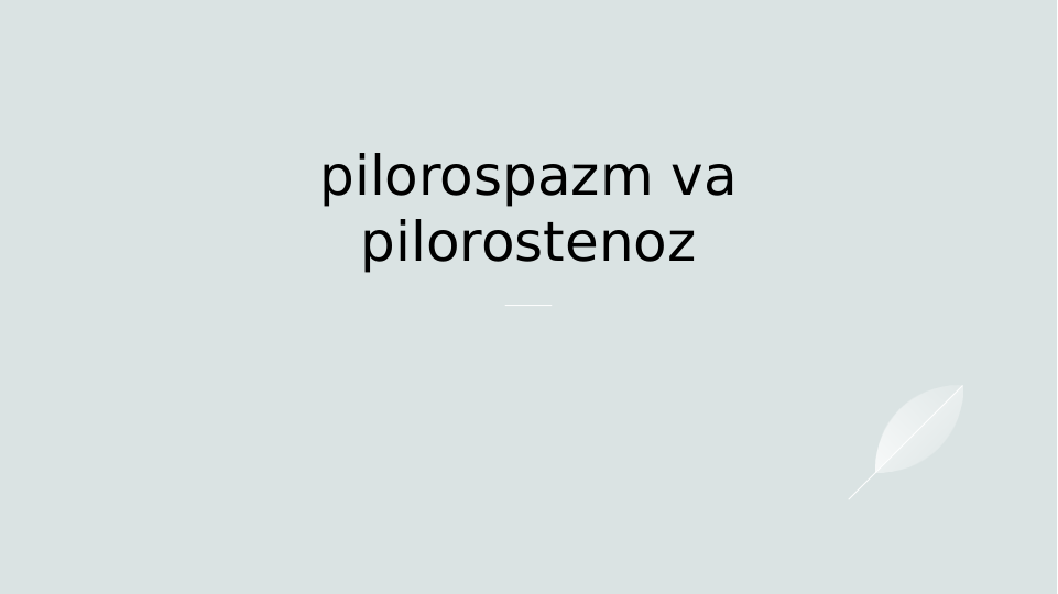 pilorospazm va 
pilorostenoz
