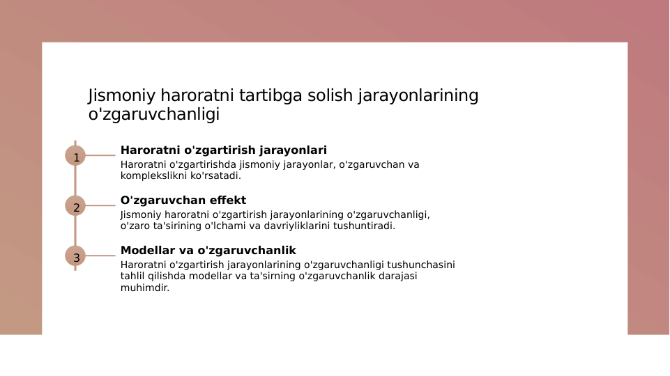 Jismoniy haroratni tartibga solish jarayonlarining 
o'zgaruvchanligi
1
Haroratni o'zgartirish jarayonlari
Haroratni o'zgartirishda jismoniy jarayonlar, o'zgaruvchan va 
komplekslikni ko'rsatadi.
2
O'zgaruvchan effekt
Jismoniy haroratni o'zgartirish jarayonlarining o'zgaruvchanligi, 
o'zaro ta'sirining o'lchami va davriyliklarini tushuntiradi.
3
Modellar va o'zgaruvchanlik
Haroratni o'zgartirish jarayonlarining o'zgaruvchanligi tushunchasini 
tahlil qilishda modellar va ta'sirning o'zgaruvchanlik darajasi 
muhimdir.
