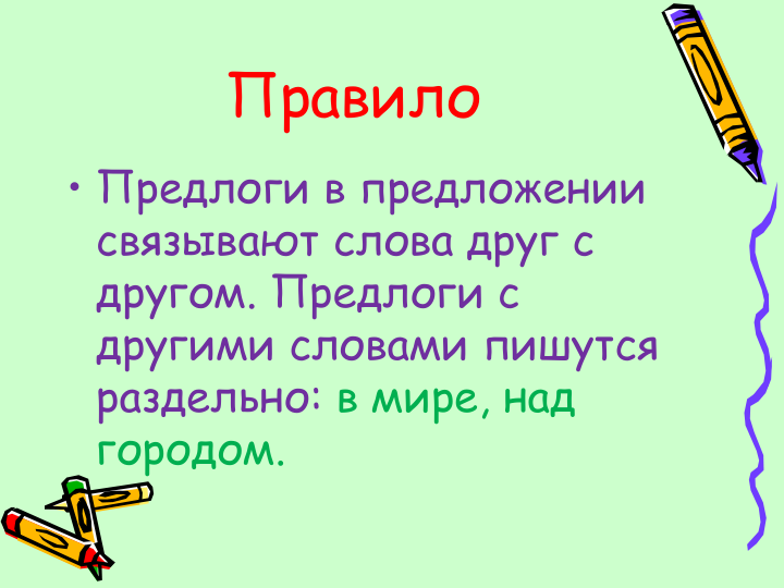 Правило 
• Предлоги в предложении 
связывают слова друг с 
другом. Предлоги с 
другими словами пишутся 
раздельно: в мире, над 
городом.
