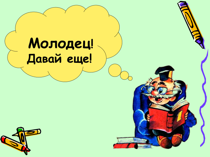 Молодец! 
Давай еще! 
