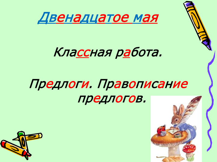 Двенадцатое мая
Классная работа.
Предлоги. Правописание
предлогов.
