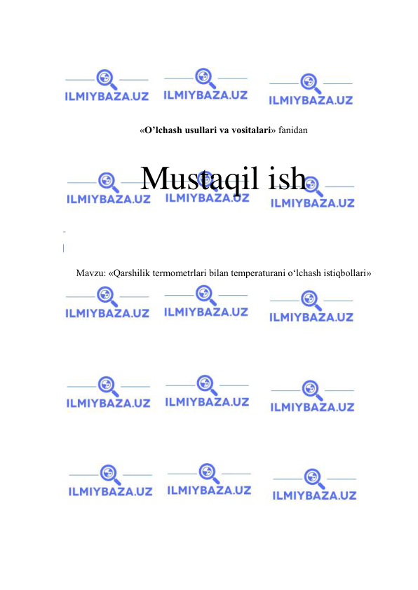  
 
 
 
 
 
 
«O’lchash usullari va vositalari» fanidan 
 
Mustaqil ish 
 
 
 
Mavzu: «Qarshilik termometrlari bilan temperaturani o‘lchash istiqbollari» 
 
 
