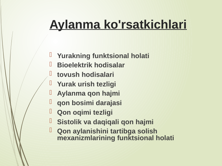 Aylanma ko'rsatkichlari
 Yurakning funktsional holati
 Bioelektrik hodisalar
 tovush hodisalari
 Yurak urish tezligi
 Aylanma qon hajmi
 qon bosimi darajasi
 Qon oqimi tezligi
 Sistolik va daqiqali qon hajmi
 Qon aylanishini tartibga solish 
mexanizmlarining funktsional holati
