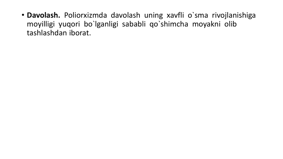 • Davolash. Poliorxizmda  davolash  uning  xavfli  o`sma  rivojlanishiga  
moyilligi  yuqori  bo`lganligi  sababli  qo`shimcha  moyakni  olib  
tashlashdan iborat.
