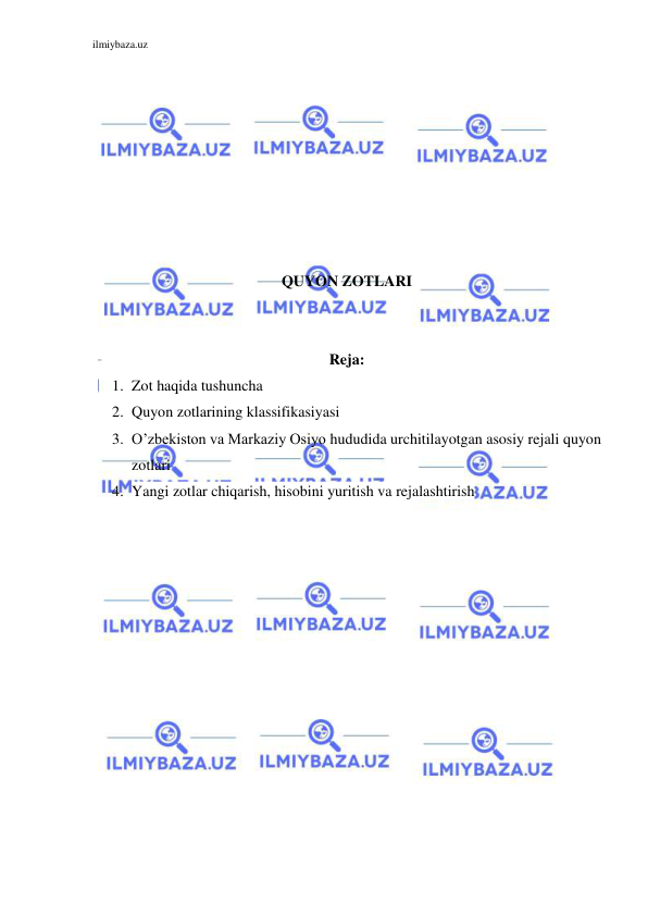 ilmiybaza.uz 
 
 
 
 
 
 
 
 
 
QUYON ZOTLARI 
 
 
Reja: 
1. Zot haqida tushuncha 
2. Quyon zotlarining klassifikasiyasi 
3. O’zbekiston va Markaziy Osiyo hududida urchitilayotgan asosiy rejali quyon 
zotlari 
4. Yangi zotlar chiqarish, hisobini yuritish va rejalashtirish 
 
 
 
 
 
 
 
 
 
 
 
 
 
