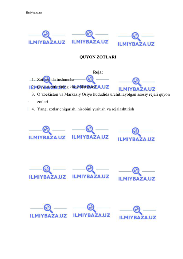 Ilmiybaza.uz 
 
 
 
 
 
 
QUYON ZOTLARI 
 
Reja: 
1. Zot haqida tushuncha 
2. Quyon zotlarining klassifikasiyasi 
3. O’zbekiston va Markaziy Osiyo hududida urchitilayotgan asosiy rejali quyon 
zotlari 
4. Yangi zotlar chiqarish, hisobini yuritish va rejalashtirish 
 
 
 
 
 
 
 
 
 
 
 
 
 
 
 
 
 
