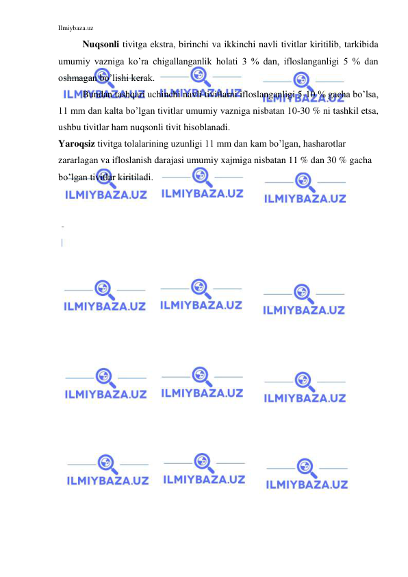 Ilmiybaza.uz 
 
Nuqsonli tivitga ekstra, birinchi va ikkinchi navli tivitlar kiritilib, tarkibida 
umumiy vazniga ko’ra chigallanganlik holati 3 % dan, ifloslanganligi 5 % dan 
oshmagan bo’lishi kerak.  
Bundan tashqari uchinchi navli tivitlarni ifloslanganligi 5-10 % gacha bo’lsa, 
11 mm dan kalta bo’lgan tivitlar umumiy vazniga nisbatan 10-30 % ni tashkil etsa, 
ushbu tivitlar ham nuqsonli tivit hisoblanadi. 
Yaroqsiz tivitga tolalarining uzunligi 11 mm dan kam bo’lgan, hasharotlar 
zararlagan va ifloslanish darajasi umumiy xajmiga nisbatan 11 % dan 30 % gacha 
bo’lgan tivitlar kiritiladi. 
