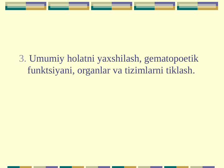 3. Umumiy holatni yaxshilash, gematopoetik 
funktsiyani, organlar va tizimlarni tiklash.
