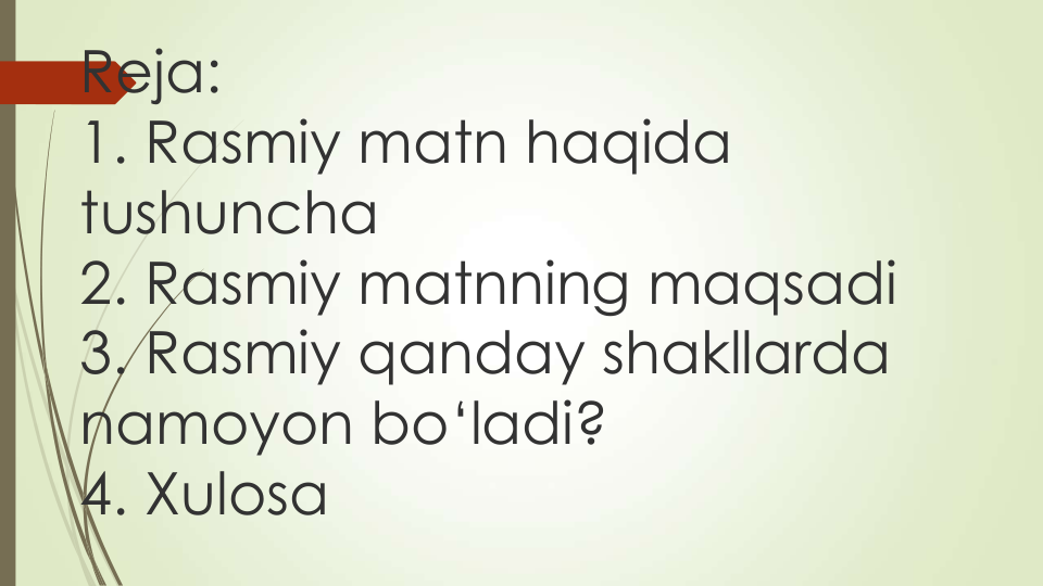 Reja:
1. Rasmiy matn haqida 
tushuncha
2. Rasmiy matnning maqsadi
3. Rasmiy qanday shakllarda 
namoyon bo‘ladi?
4. Xulosa
