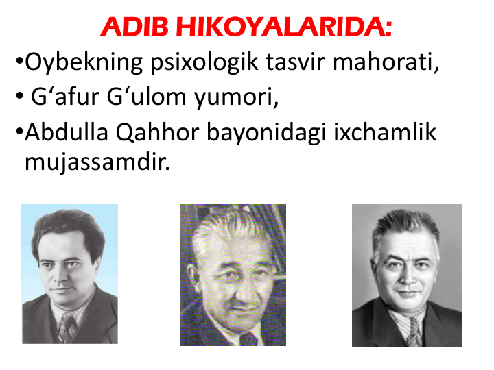 ADIB HIKOYALARIDA:
•Oybekning psixologik tasvir mahorati,
• Gʻafur Gʻulom yumori, 
•Abdulla Qahhor bayonidagi ixchamlik
mujassamdir.
