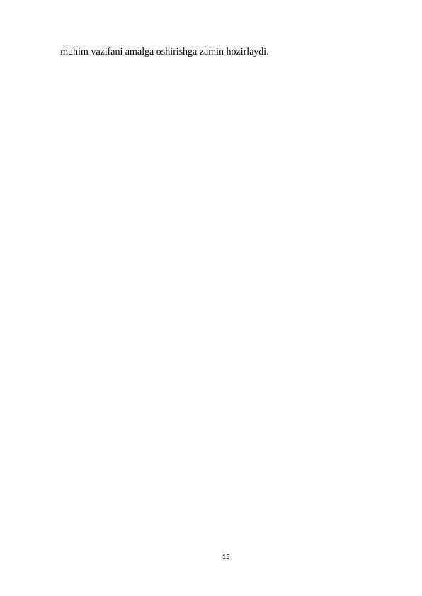 muhim vazifani amalga oshirishga zamin hozirlaydi.
15
