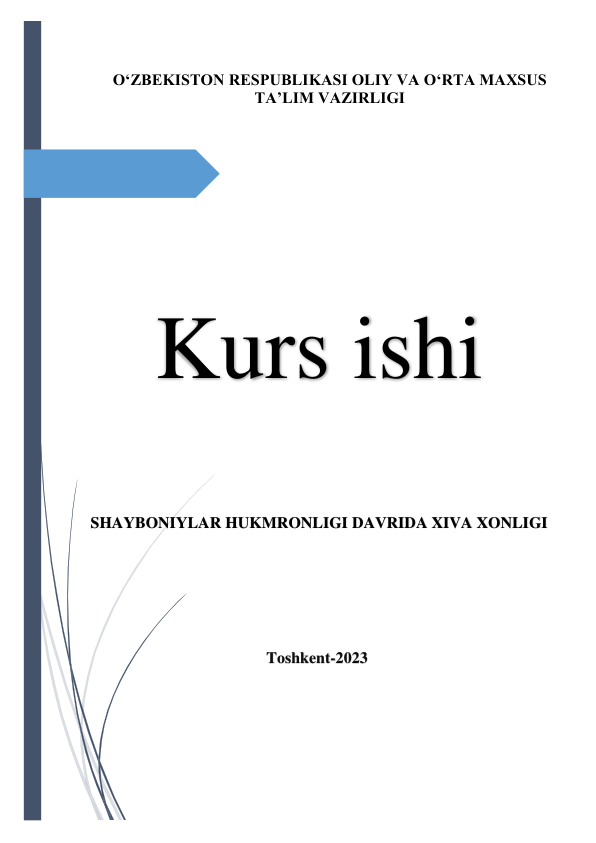  
 
O‘ZBEKISTON RESPUBLIKASI OLIY VA O‘RTA MAXSUS 
TA’LIM VAZIRLIGI 
 
 
 
 
 
 
 
 
 
Kurs ishi 
 
SHAYBONIYLAR HUKMRONLIGI DAVRIDA XIVA XONLIGI 
 
 
 
 
 
Toshkent-2023 
 
 
 
 
