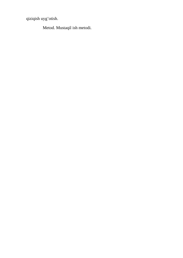 qiziqish uyg’otish.
Metod. Mustaqil ish metodi.
