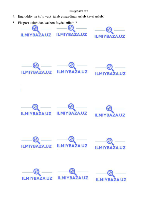 Ilmiybaza.uz 
 
4.   Eng oddiy va ko‘p vaqt  talab etmaydigan uslub kaysi uslub? 
5.   Eksport uslubidan kachon foydalaniladi ? 
 
 
