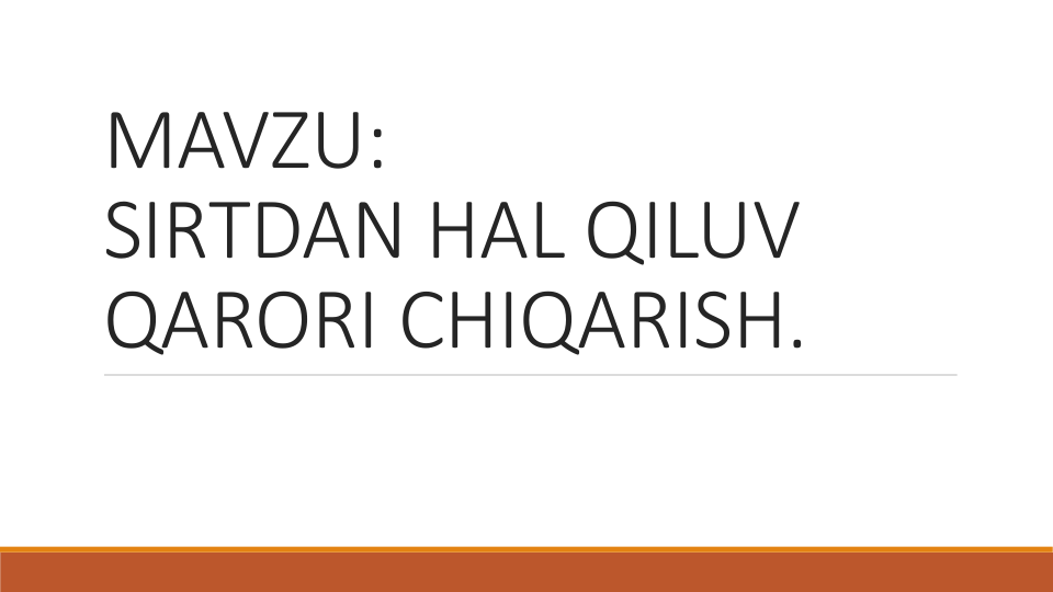 MAVZU:
SIRTDAN HAL QILUV 
QARORI CHIQARISH.
