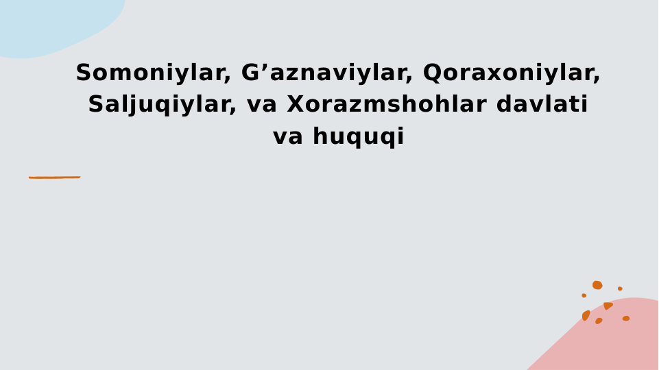 Somoniylar, G’aznaviylar, Qoraxoniylar, 
Saljuqiylar, va Xorazmshohlar davlati 
va huquqi
