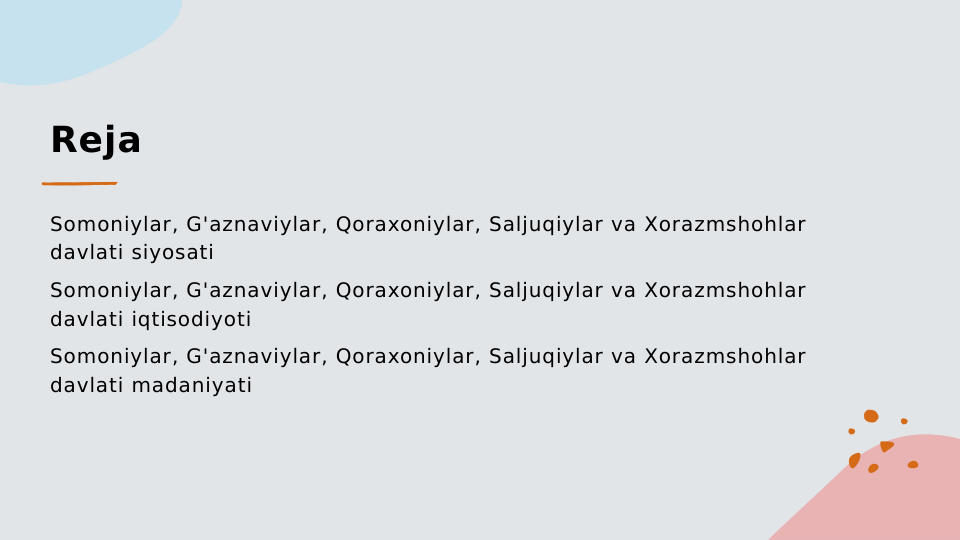 Reja
Somoniylar, G'aznaviylar, Qoraxoniylar, Saljuqiylar va Xorazmshohlar 
davlati siyosati
Somoniylar, G'aznaviylar, Qoraxoniylar, Saljuqiylar va Xorazmshohlar 
davlati iqtisodiyoti
Somoniylar, G'aznaviylar, Qoraxoniylar, Saljuqiylar va Xorazmshohlar 
davlati madaniyati
