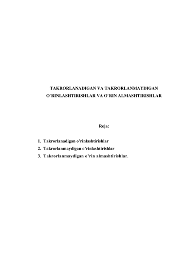  
 
 
 
 
 
 
 
 
TAKRORLANADIGAN VA TAKRORLANMAYDIGAN 
O`RINLASHTIRISHLAR VA O`RIN ALMASHTIRISHLAR 
 
 
 
Reja: 
 
1. Takrorlanadigan o’rinlashtirishlar  
2. Takrorlanmaydigan o’rinlashtirishlar 
3. Takrorlanmaydigan o’rin almashtirishlar. 
 
 
 
 
 
 
 
 
 
 
 
