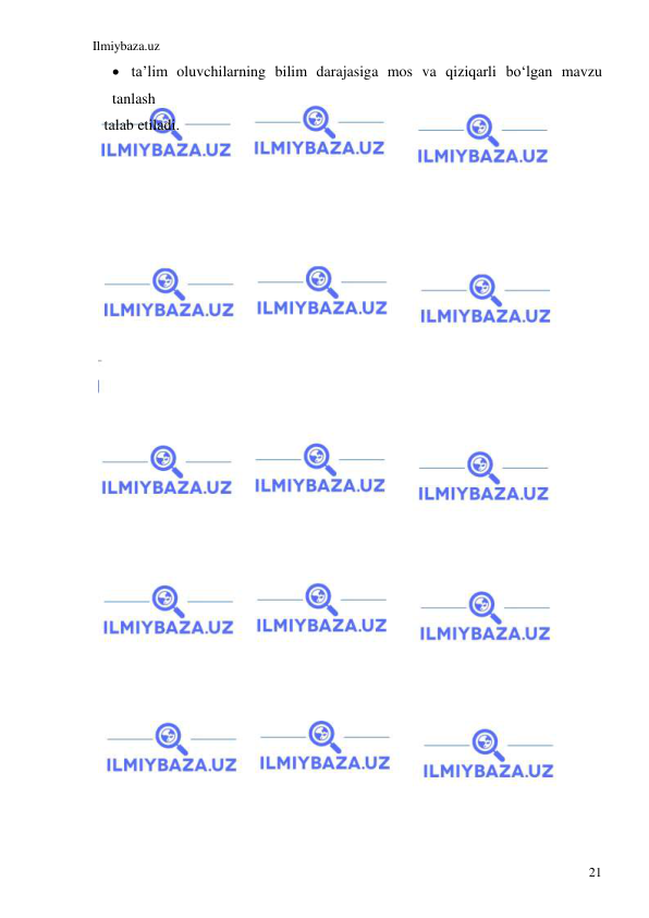 Ilmiybaza.uz 
 
21 
 ta’lim oluvchilarning bilim darajasiga mos va qiziqarli bo‘lgan mavzu 
tanlash  
   talab etiladi. 
 
