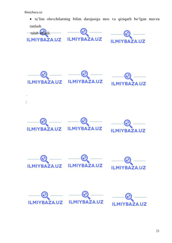 Ilmiybaza.uz 
 
21 
 ta’lim oluvchilarning bilim darajasiga mos va qiziqarli bo‘lgan mavzu 
tanlash   
      talab etiladi. 
 
