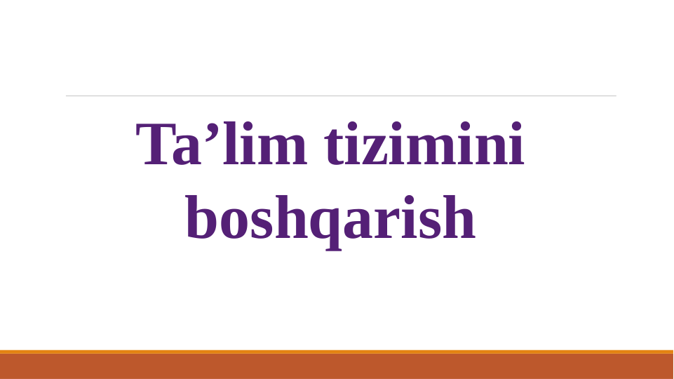  
                      
Ta’lim tizimini 
boshqarish
