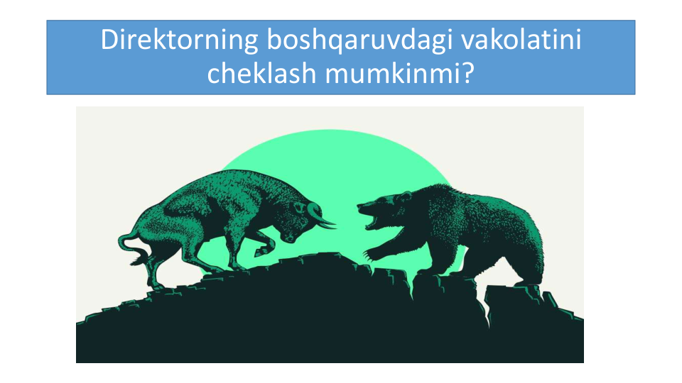 Direktorning boshqaruvdagi vakolatini
cheklash mumkinmi?

