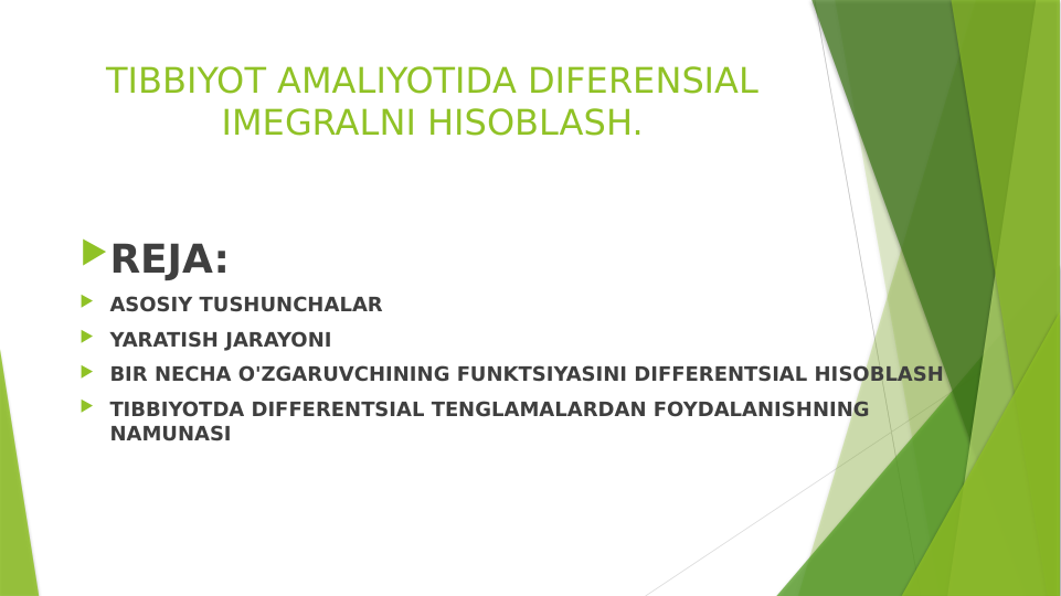 TIBBIYOT AMALIYOTIDA DIFERENSIAL 
IMEGRALNI HISOBLASH.
REJA:
 ASOSIY TUSHUNCHALAR
 YARATISH JARAYONI
 BIR NECHA O'ZGARUVCHINING FUNKTSIYASINI DIFFERENTSIAL HISOBLASH
 TIBBIYOTDA DIFFERENTSIAL TENGLAMALARDAN FOYDALANISHNING 
NAMUNASI
