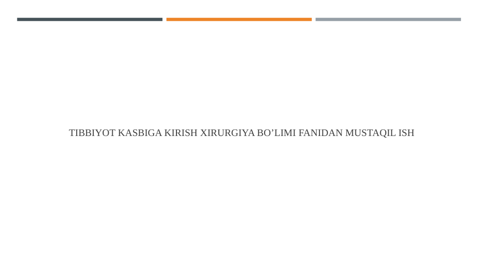 TIBBIYOT KASBIGA KIRISH XIRURGIYA BO’LIMI FANIDAN MUSTAQIL ISH
