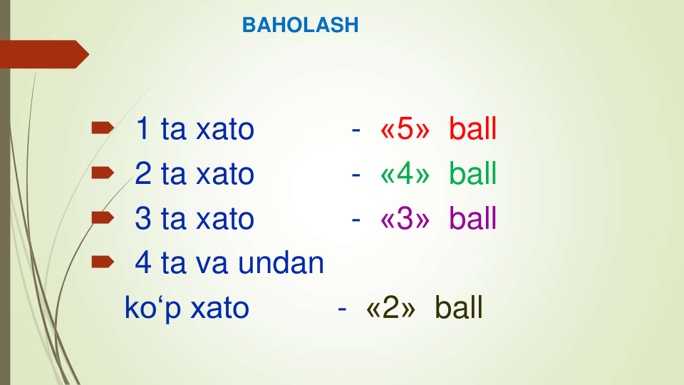 BAHOLASH
 1 ta xato           - «5» ball
 2 ta xato           - «4» ball
 3 ta xato           - «3» ball
 4 ta va undan 
ko‘p xato          - «2» ball
