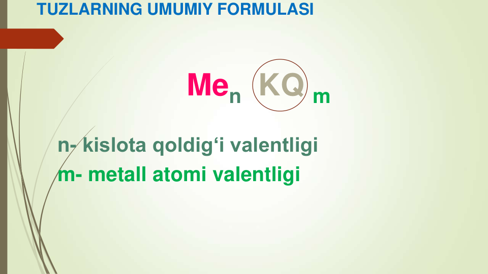 TUZLARNING UMUMIY FORMULASI
Men KQ m
n- kislota qoldig‘i valentligi
m- metall atomi valentligi
