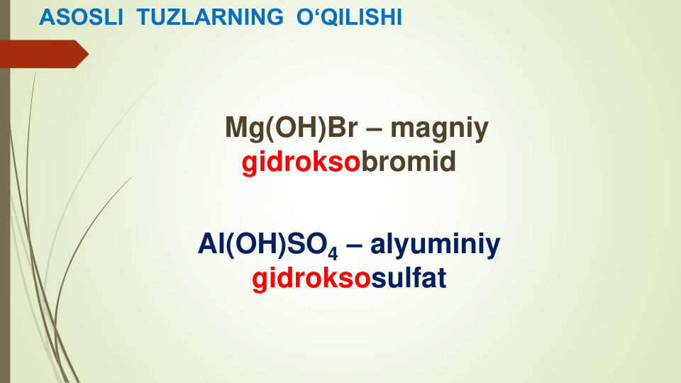 ASOSLI  TUZLARNING  O‘QILISHI
Mg(OH)Br – magniy        
gidroksobromid
Al(OH)SO4 – alyuminiy    
gidroksosulfat
